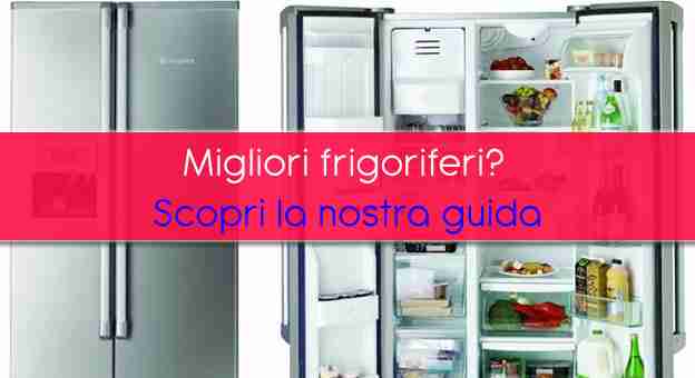Migliori frigoriferi: offerte, prezzi e consigli