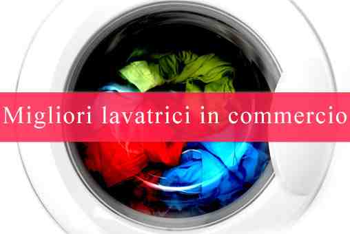 Migliori lavatrici – Offerte lavatrici (consigli e prezzi del 2021)